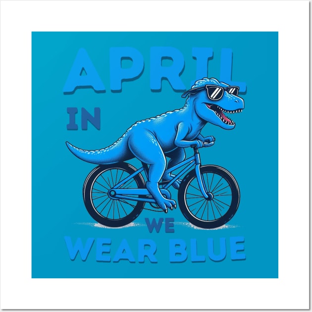 In April We Wear Blue Dinosaur T-Rex Autism Awareness Month Wall Art by HBart